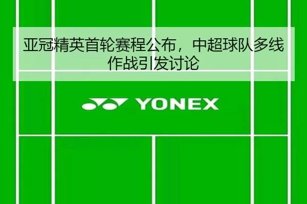 亚冠精英首轮赛程公布,中超球队多线作战引发讨论